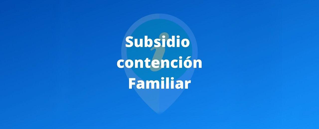 ¿En qué consiste el Subsidio de Contención Familiar?